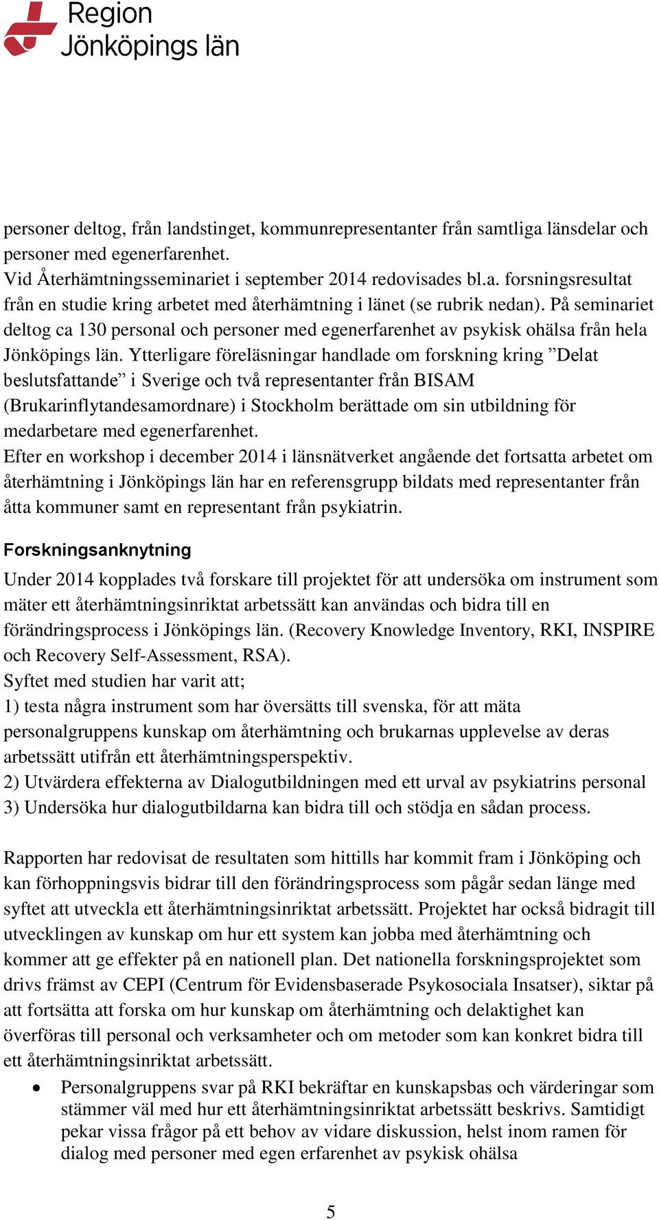 Ytterligare föreläsningar handlade om forskning kring Delat beslutsfattande i Sverige och två representanter från BISAM (Brukarinflytandesamordnare) i Stockholm berättade om sin utbildning för