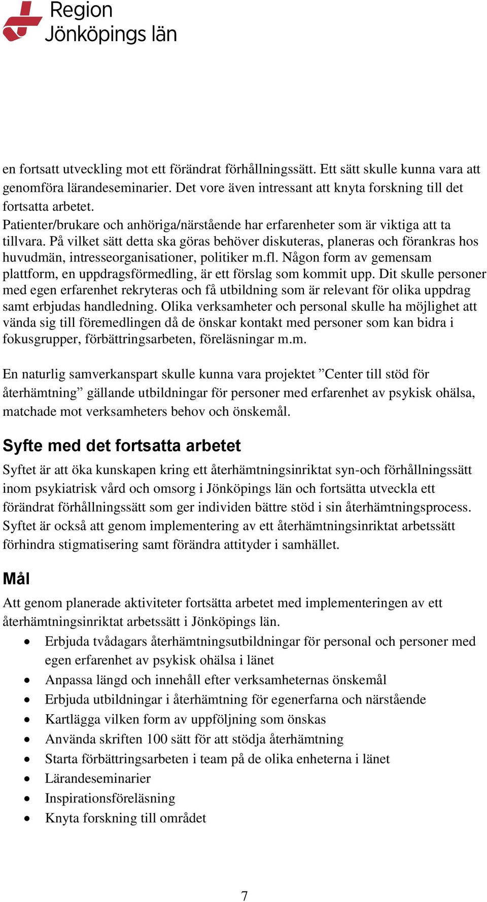 På vilket sätt detta ska göras behöver diskuteras, planeras och förankras hos huvudmän, intresseorganisationer, politiker m.fl.