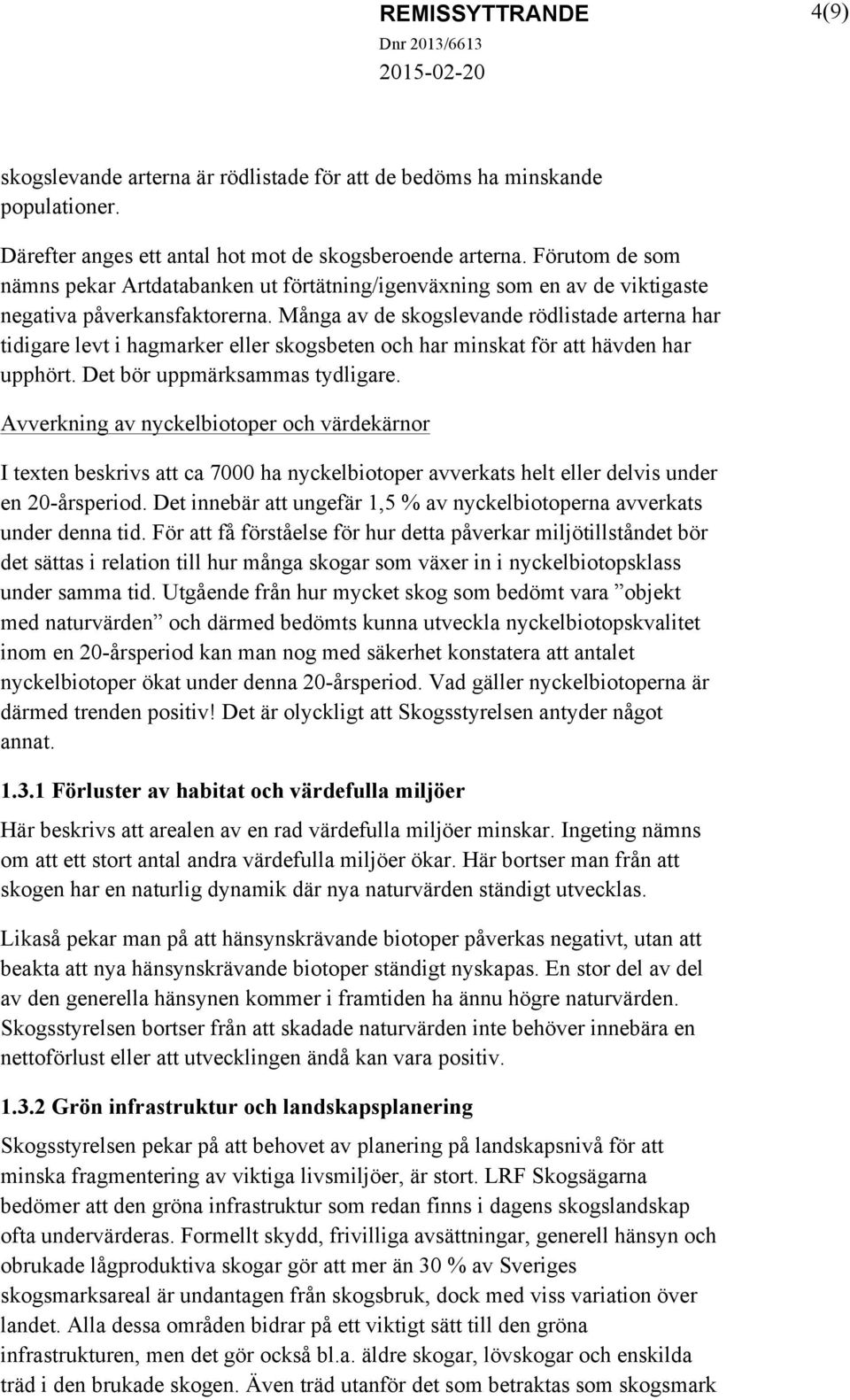 Många av de skogslevande rödlistade arterna har tidigare levt i hagmarker eller skogsbeten och har minskat för att hävden har upphört. Det bör uppmärksammas tydligare.