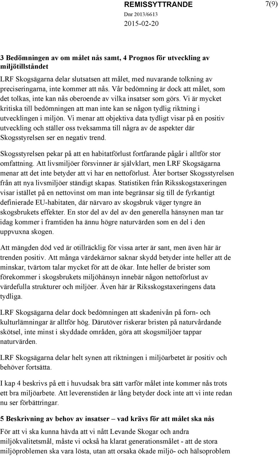 Vi är mycket kritiska till bedömningen att man inte kan se någon tydlig riktning i utvecklingen i miljön.