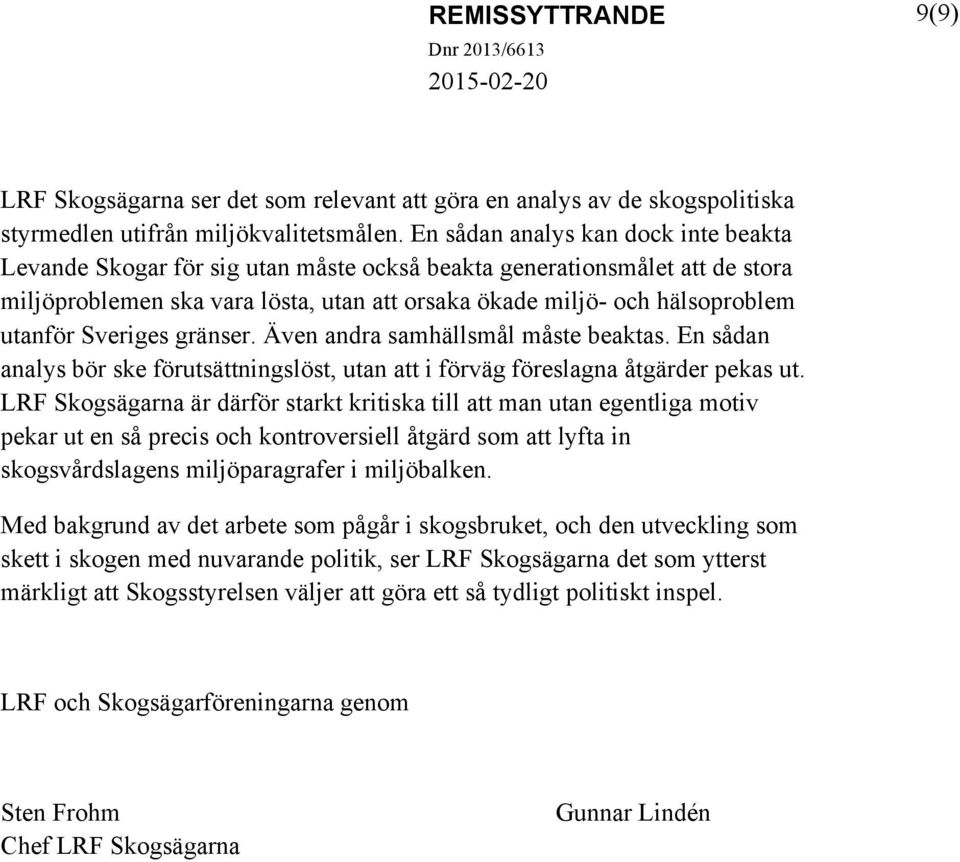 Sveriges gränser. Även andra samhällsmål måste beaktas. En sådan analys bör ske förutsättningslöst, utan att i förväg föreslagna åtgärder pekas ut.