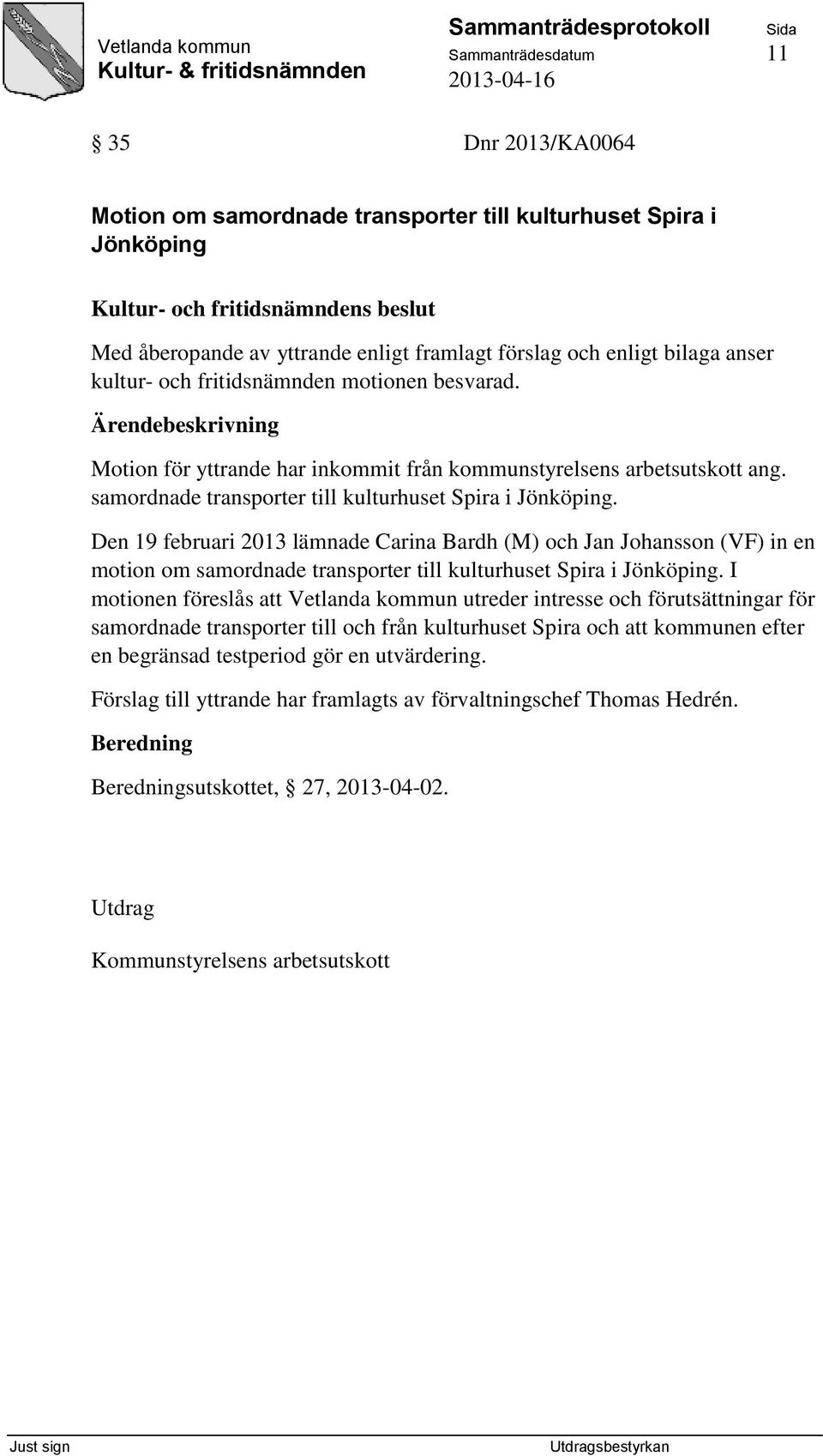 Den 19 februari 2013 lämnade Carina Bardh (M) och Jan Johansson (VF) in en motion om samordnade transporter till kulturhuset Spira i Jönköping.