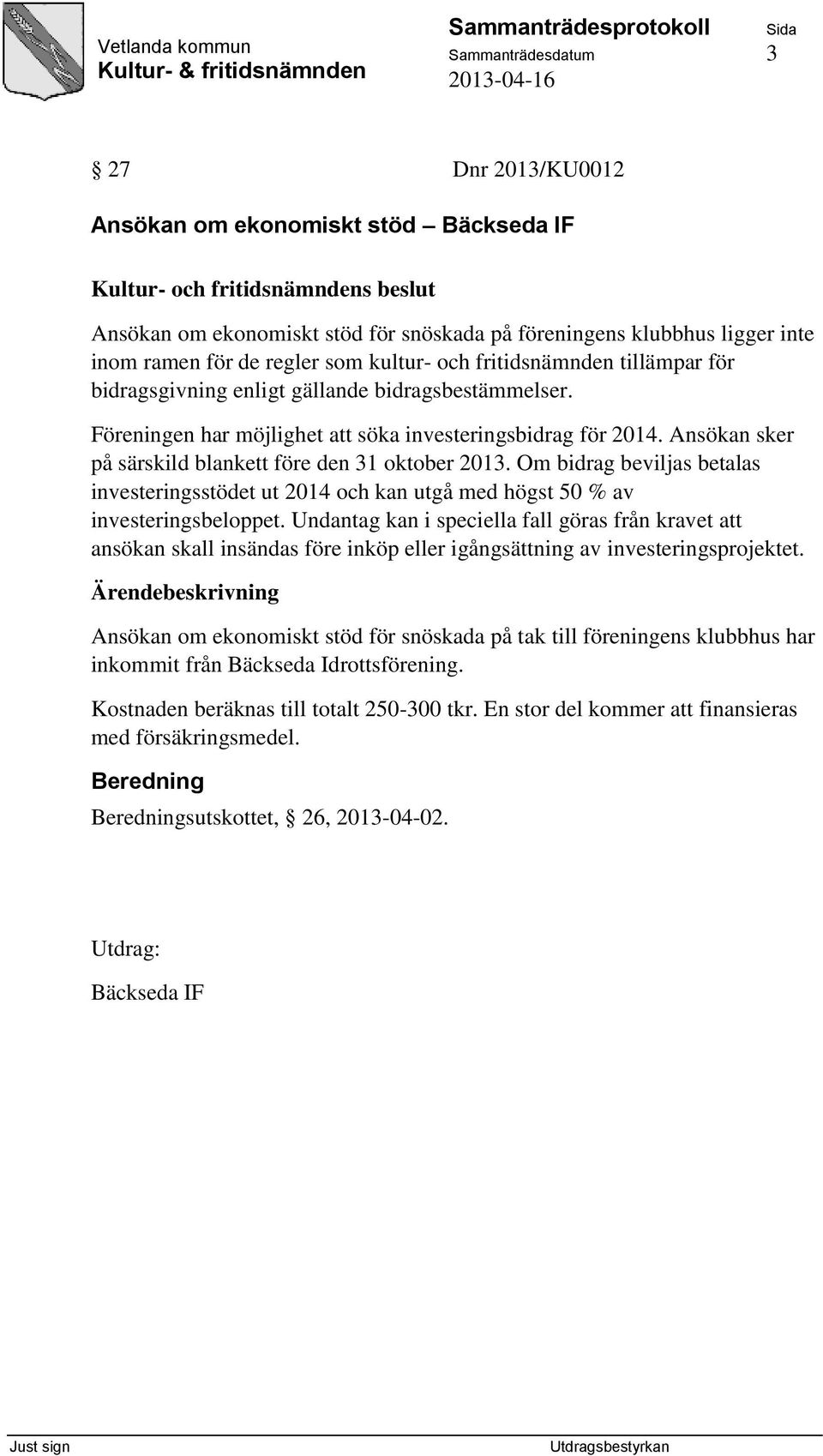 Ansökan sker på särskild blankett före den 31 oktober 2013. Om bidrag beviljas betalas investeringsstödet ut 2014 och kan utgå med högst 50 % av investeringsbeloppet.