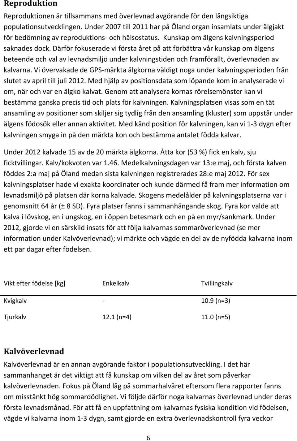 Därför fokuserade vi första året på att förbättra vår kunskap om älgens beteende och val av levnadsmiljö under kalvningstiden och framförallt, överlevnaden av kalvarna.