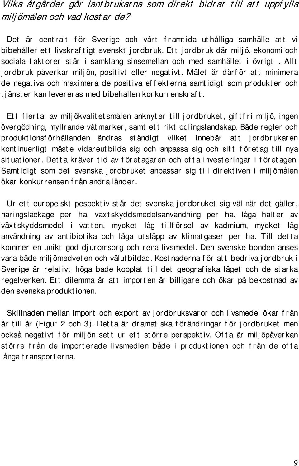 Ett jordbruk där miljö, ekonomi och sociala faktorer står i samklang sinsemellan och med samhället i övrigt. Allt jordbruk påverkar miljön, positivt eller negativt.