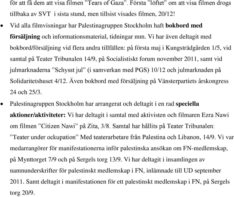 Vi har även deltagit med bokbord/försäljning vid flera andra tillfällen: på första maj i Kungsträdgården 1/5, vid samtal på Teater Tribunalen 14/9, på Socialistiskt forum november 2011, samt vid