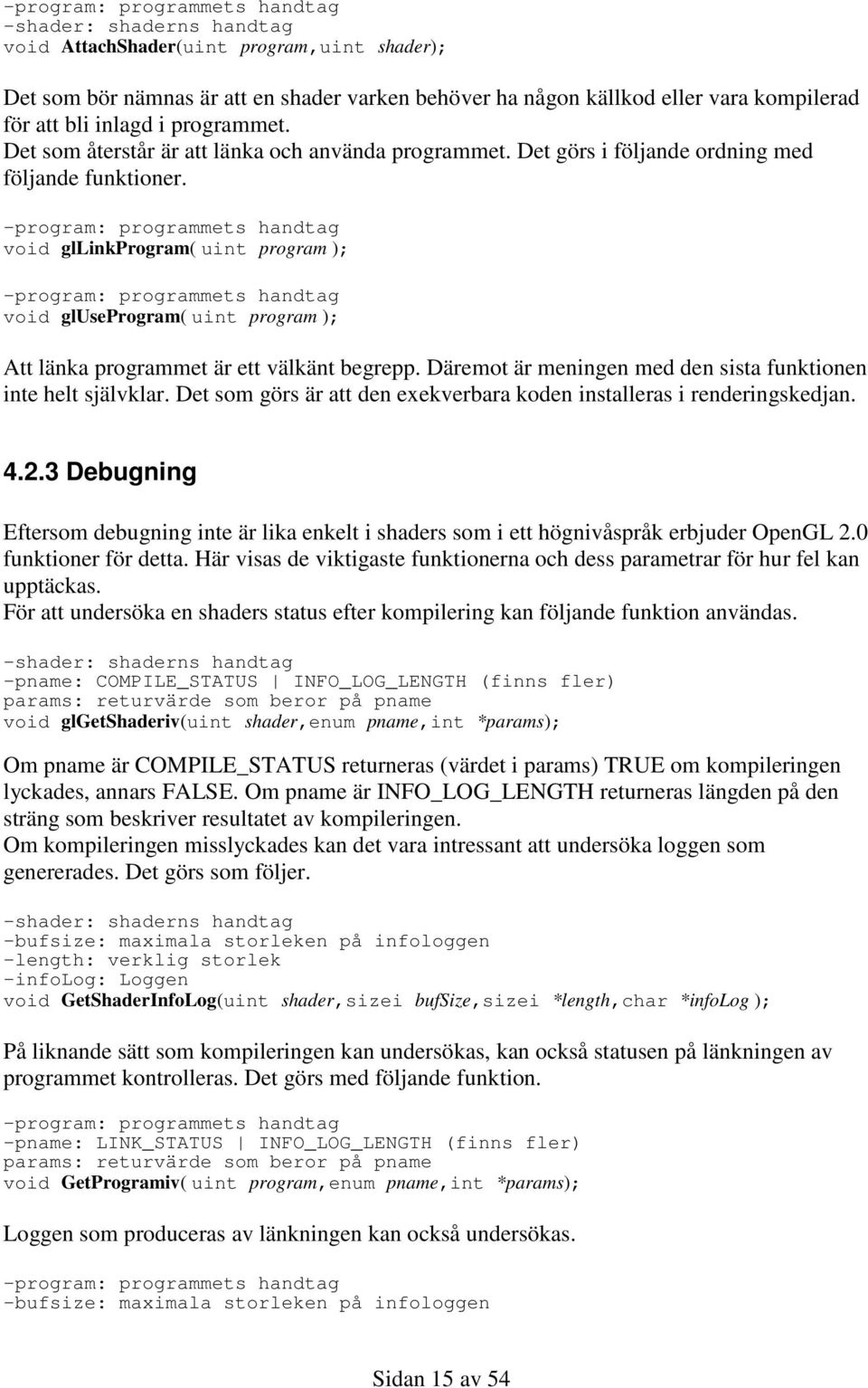 -program: programmets handtag void gllinkprogram( uint program ); -program: programmets handtag void gluseprogram( uint program ); Att länka programmet är ett välkänt begrepp.