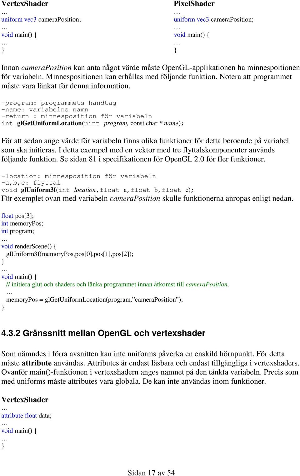 -program: programmets handtag -name: variabelns namn -return : minnesposition för variabeln int glgetuniformlocation(uint program, const char * name); För att sedan ange värde för variabeln finns