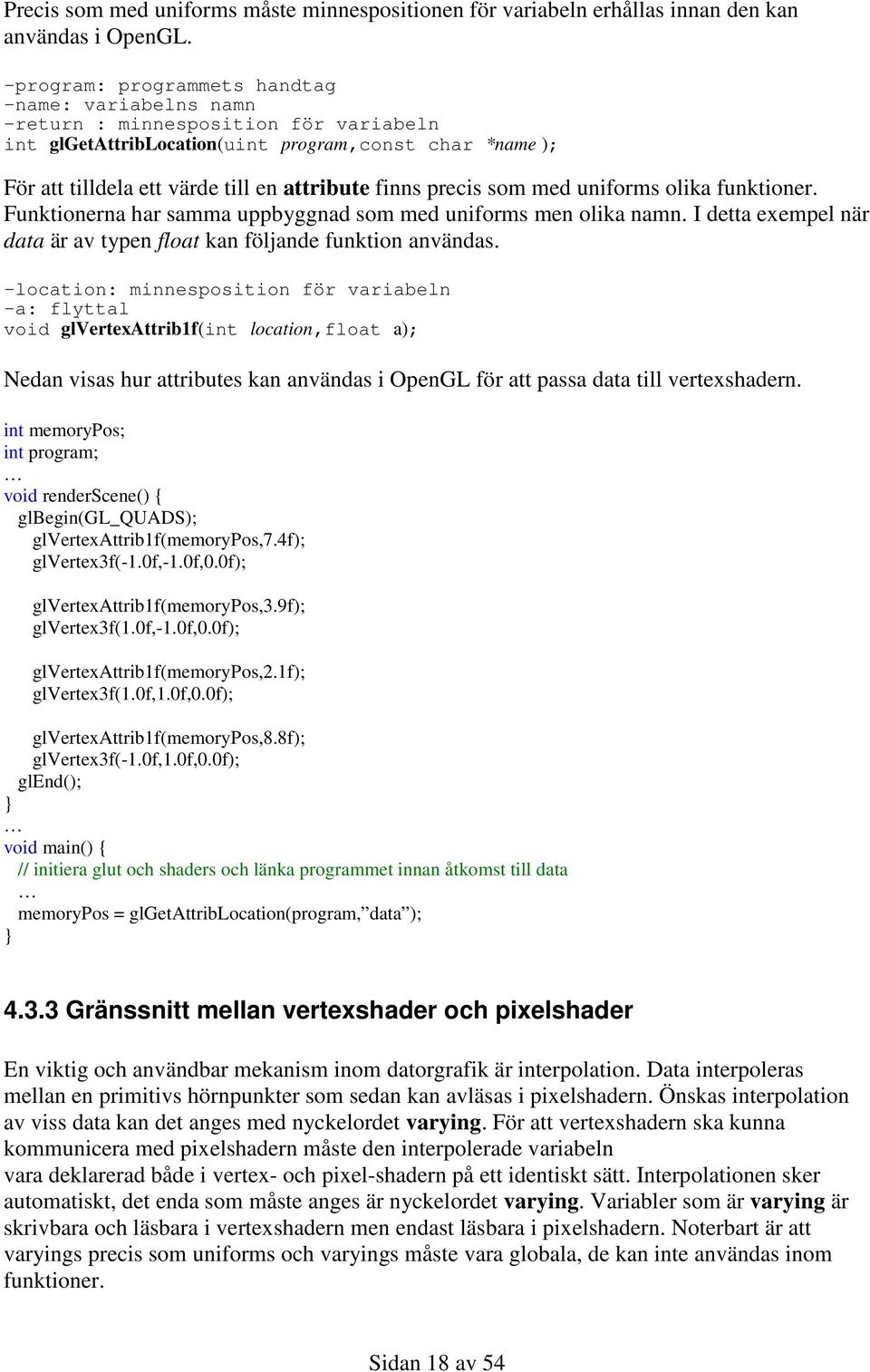 precis som med uniforms olika funktioner. Funktionerna har samma uppbyggnad som med uniforms men olika namn. I detta exempel när data är av typen float kan följande funktion användas.