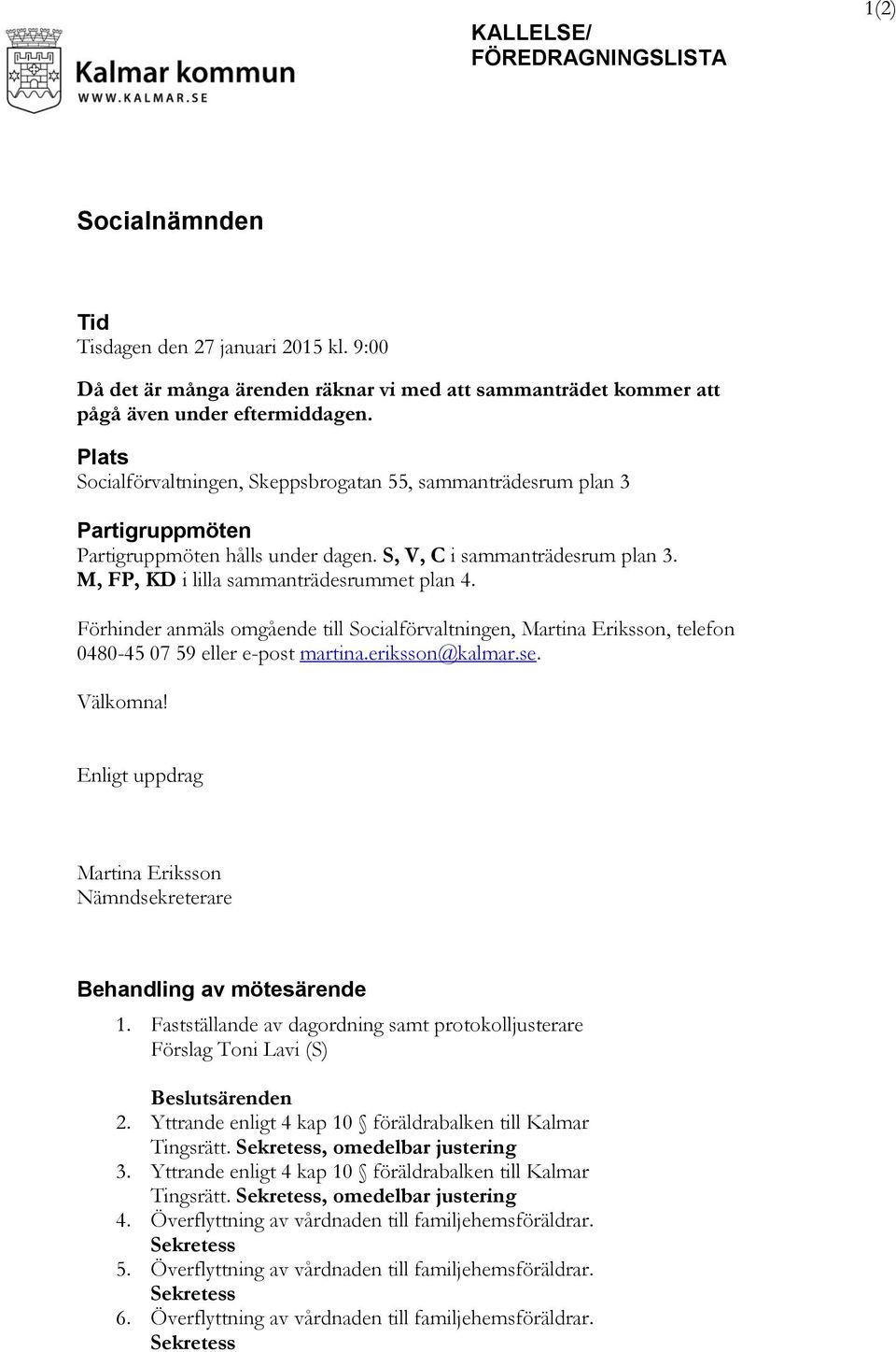 Förhinder anmäls omgående till Socialförvaltningen, Martina Eriksson, telefon 0480-45 07 59 eller e-post martina.eriksson@kalmar.se. Välkomna!