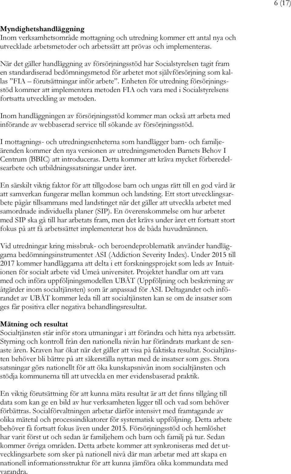 Enheten för utredning försörjningsstöd kommer att implementera metoden FIA och vara med i Socialstyrelsens fortsatta utveckling av metoden.