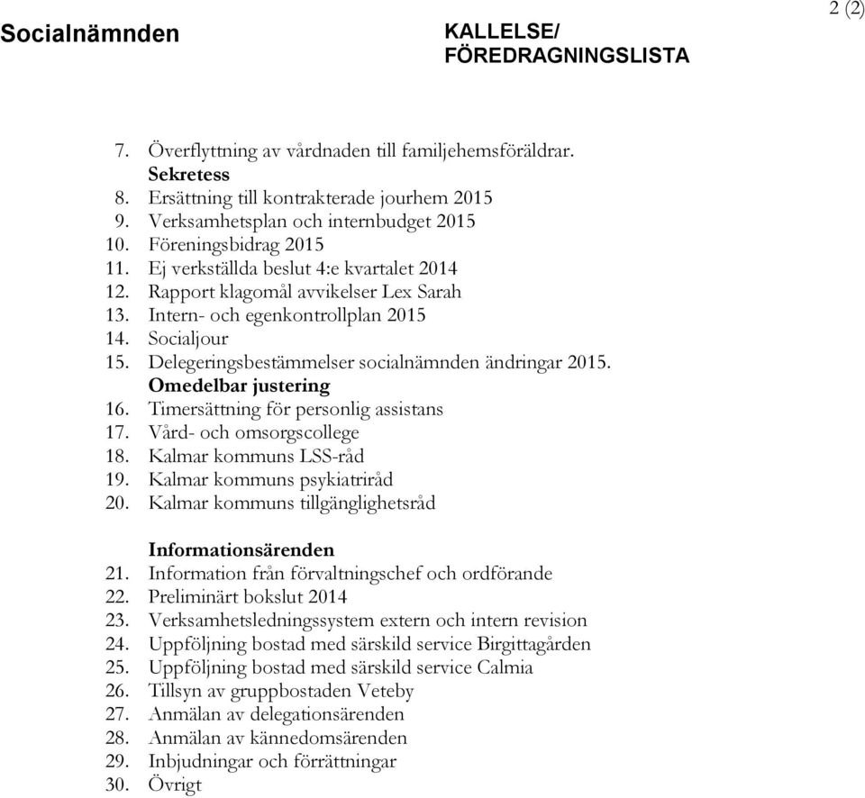 Socialjour 15. Delegeringsbestämmelser socialnämnden ändringar 2015. Omedelbar justering 16. Timersättning för personlig assistans 17. Vård- och omsorgscollege 18. Kalmar kommuns LSS-råd 19.