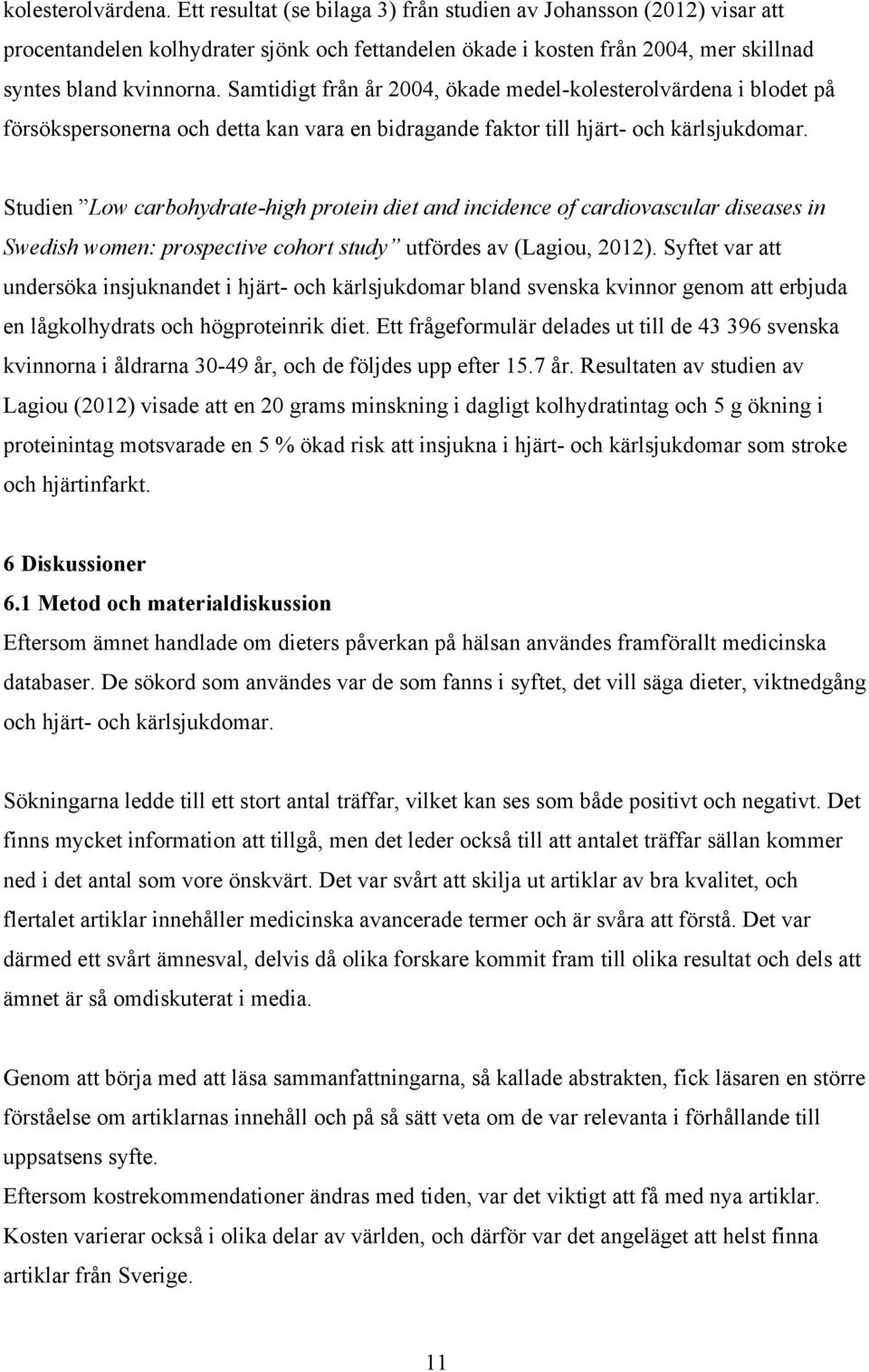 Studien Low carbohydrate-high protein diet and incidence of cardiovascular diseases in Swedish women: prospective cohort study utfördes av (Lagiou, 2012).