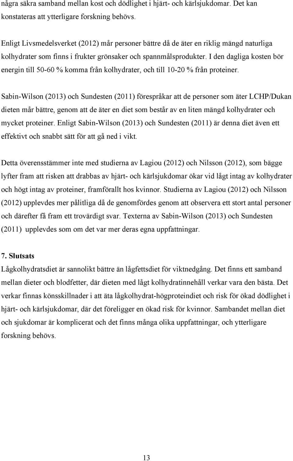 I den dagliga kosten bör energin till 50-60 % komma från kolhydrater, och till 10-20 % från proteiner.