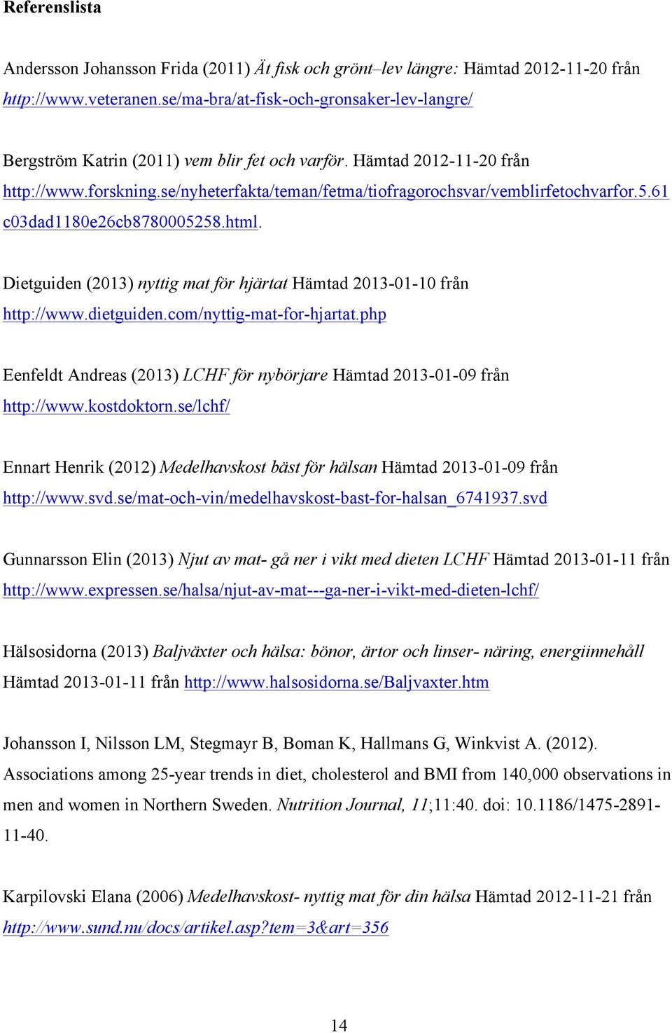 se/nyheterfakta/teman/fetma/tiofragorochsvar/vemblirfetochvarfor.5.61 c03dad1180e26cb8780005258.html. Dietguiden (2013) nyttig mat för hjärtat Hämtad 2013-01-10 från http://www.dietguiden.