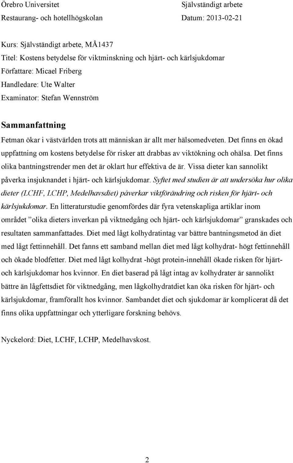 Det finns en ökad uppfattning om kostens betydelse för risker att drabbas av viktökning och ohälsa. Det finns olika bantningstrender men det är oklart hur effektiva de är.