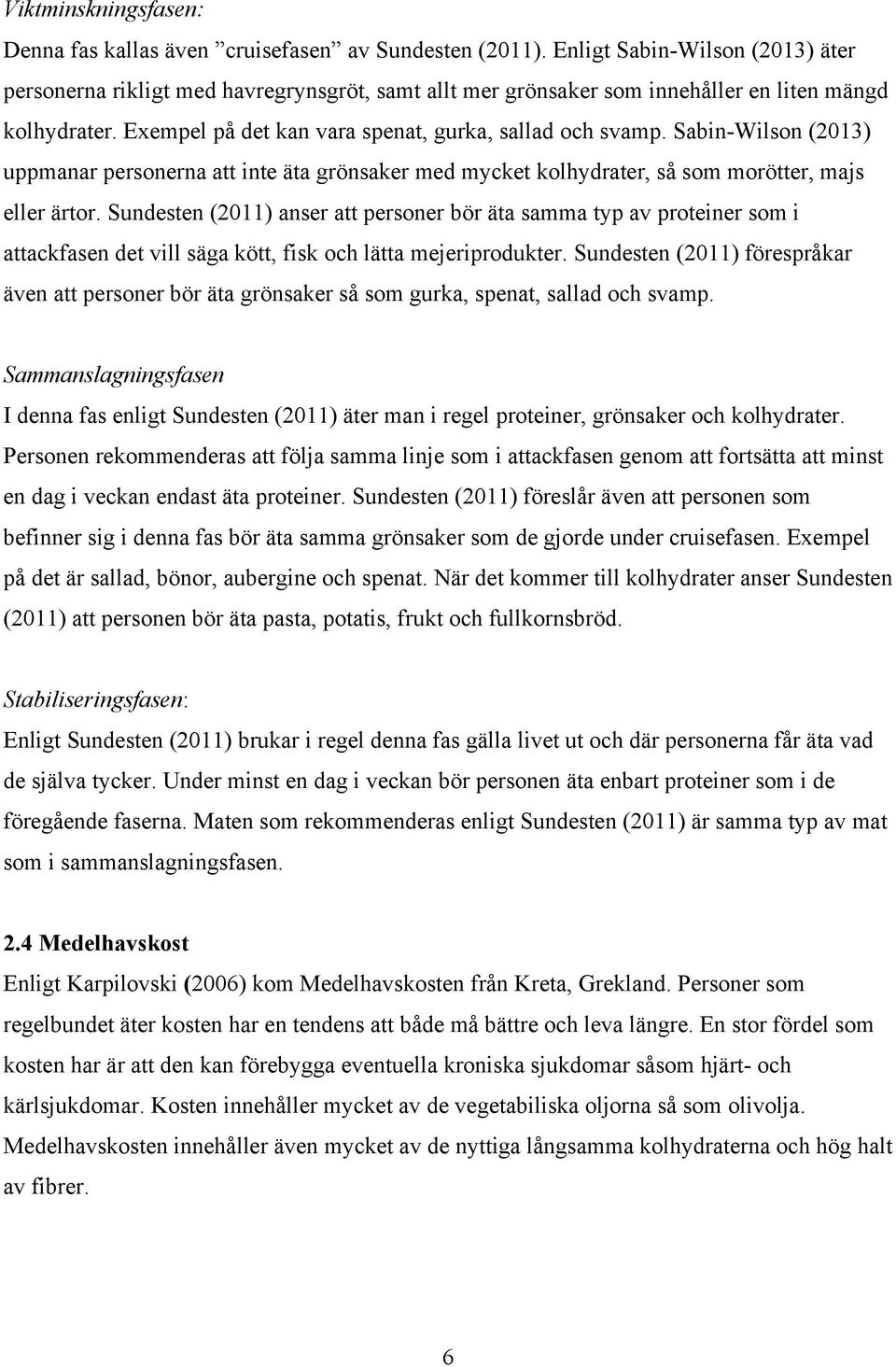 Sabin-Wilson (2013) uppmanar personerna att inte äta grönsaker med mycket kolhydrater, så som morötter, majs eller ärtor.