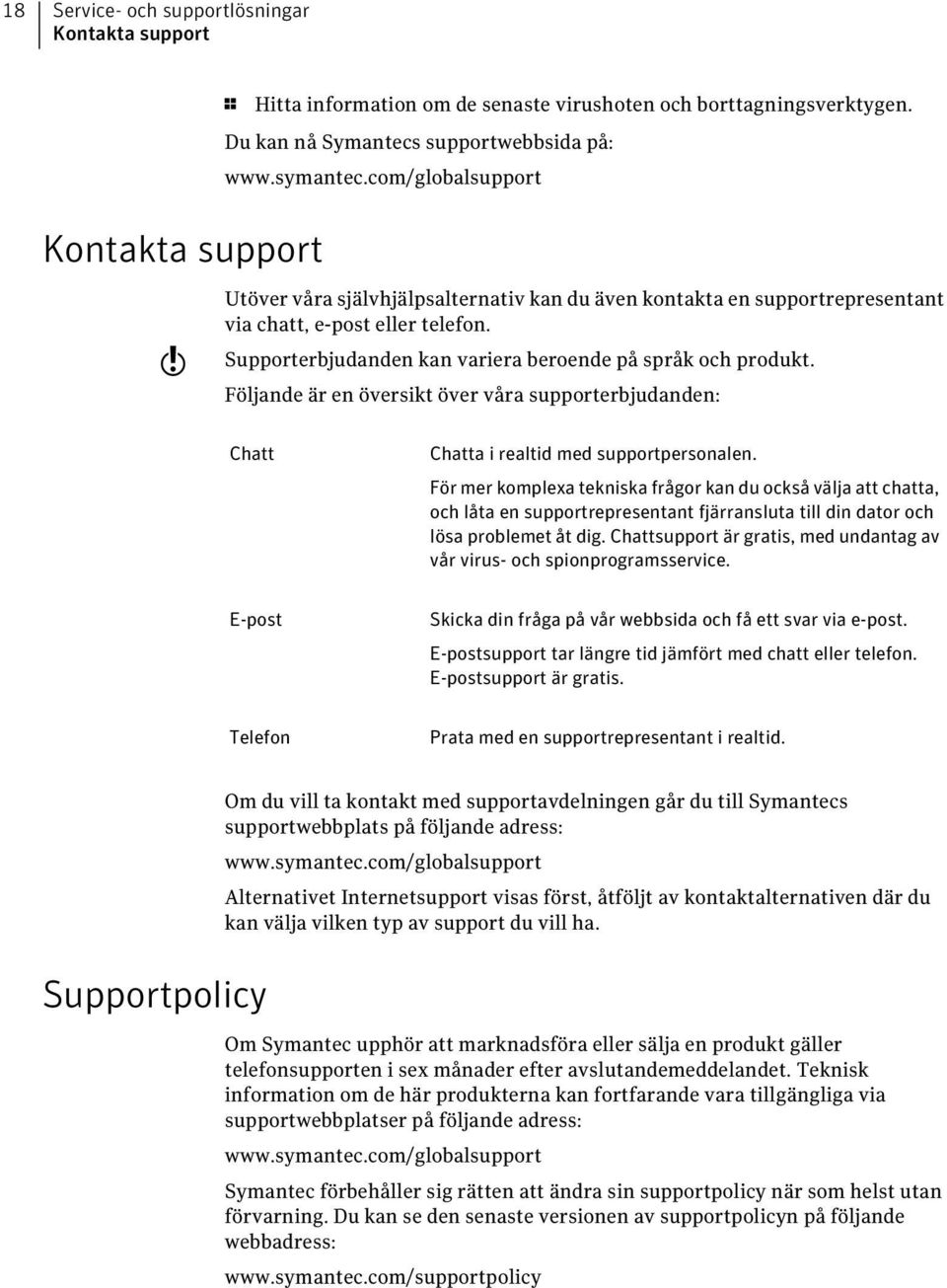 Följande är en översikt över våra supporterbjudanden: Chatt Chatta i realtid med supportpersonalen.