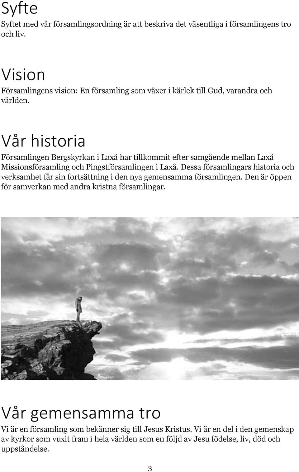 Vår historia Församlingen Bergskyrkan i Laxå har tillkommit efter samgående mellan Laxå Missionsförsamling och Pingstförsamlingen i Laxå.