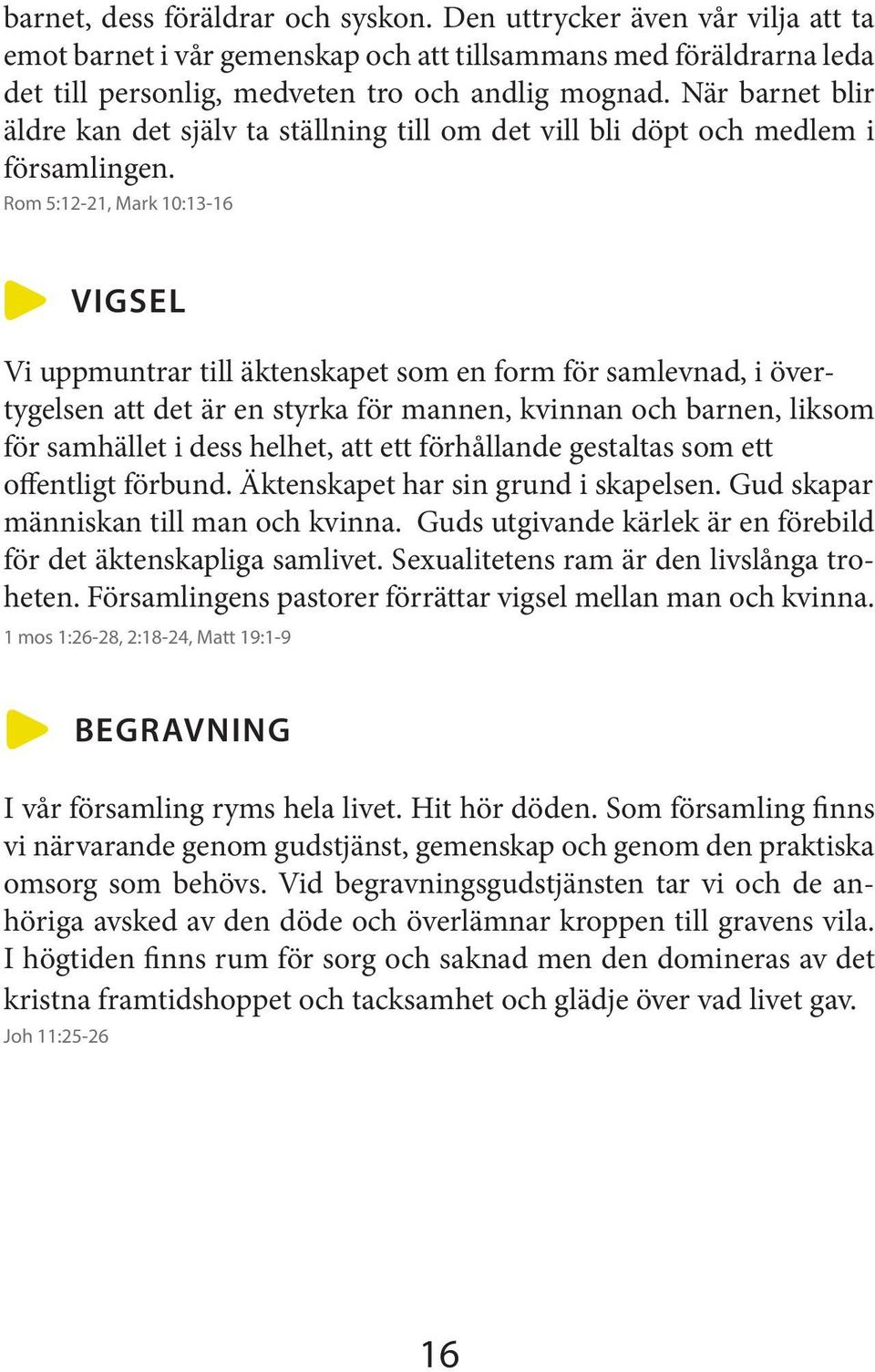 Rom 5:12-21, Mark 10:13-16 VIGSEL Vi uppmuntrar till äktenskapet som en form för samlevnad, i övertygelsen att det är en styrka för mannen, kvinnan och barnen, liksom för samhället i dess helhet, att