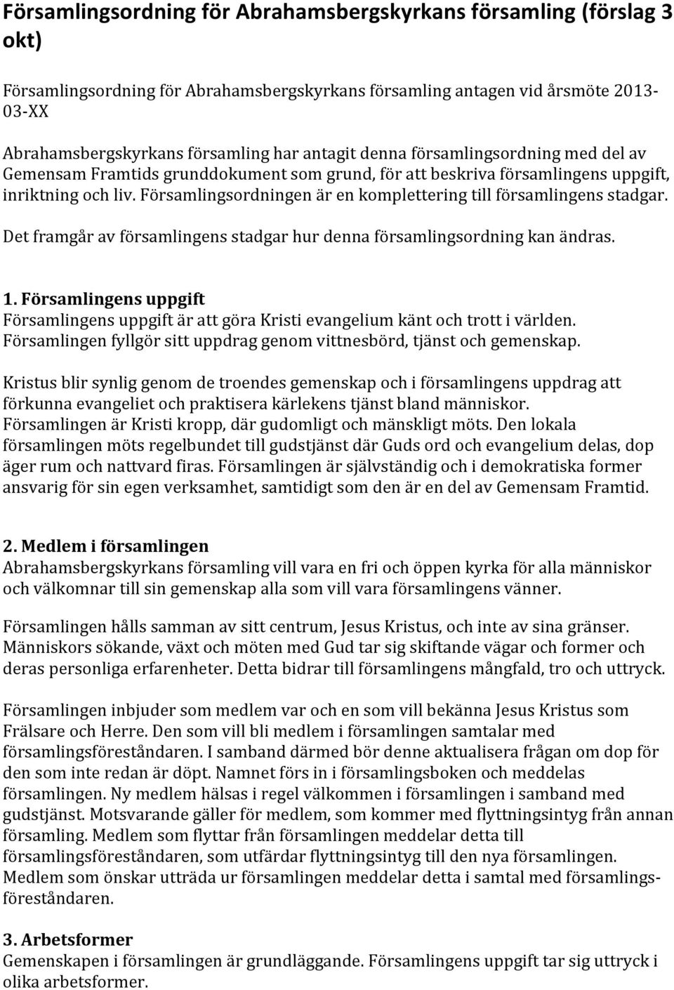 Församlingsordningen är en komplettering till församlingens stadgar. Det framgår av församlingens stadgar hur denna församlingsordning kan ändras. 1.