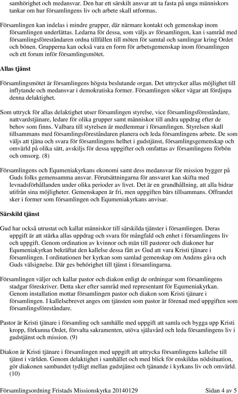 Ledarna för dessa, som väljs av församlingen, kan i samråd med församlingsföreståndaren ordna tillfällen till möten för samtal och samlingar kring Ordet och bönen.