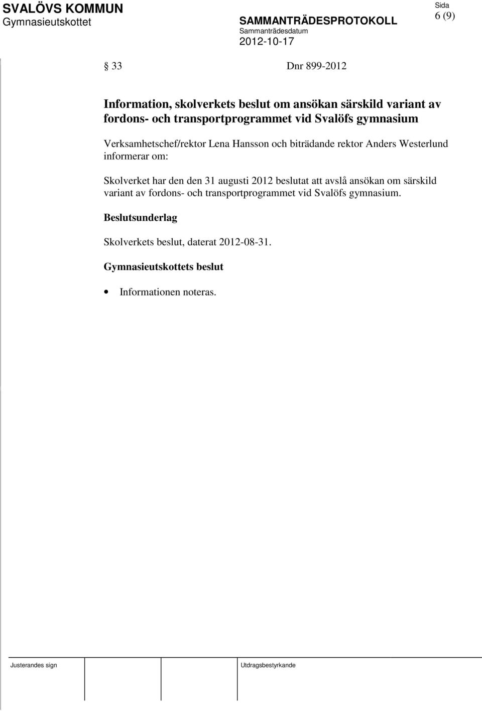 Westerlund informerar om: Skolverket har den den 31 augusti 2012 beslutat att avslå ansökan om särskild variant av