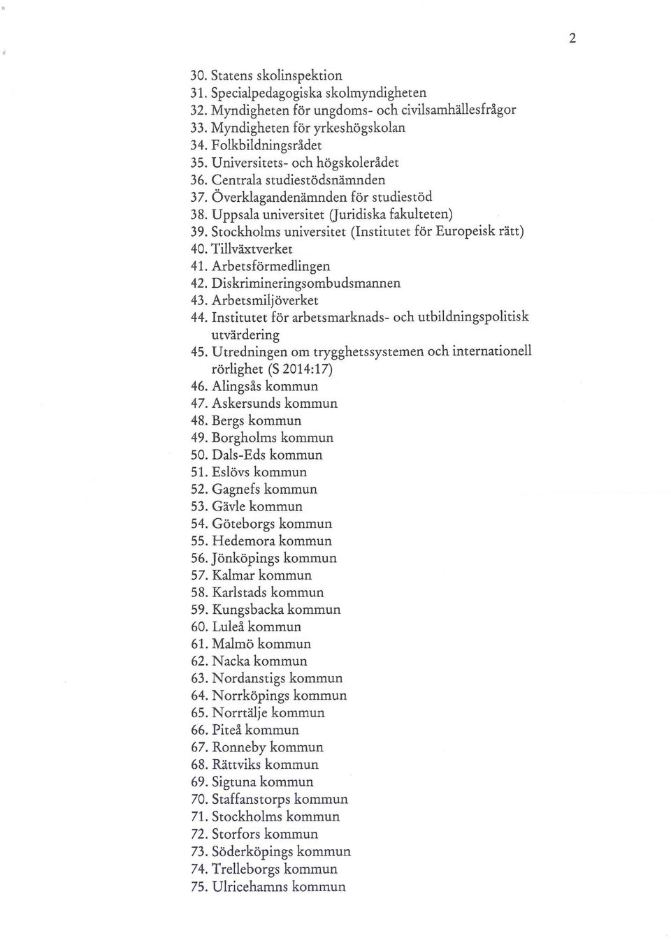 Stockholms universitet (Institutet för Europeisk rätt) 40. Tillväxtverket 41. Arbetsförmedlingen 42. Diskrimineringsombudsmannen 43. Arbetsmiljöverket 44.