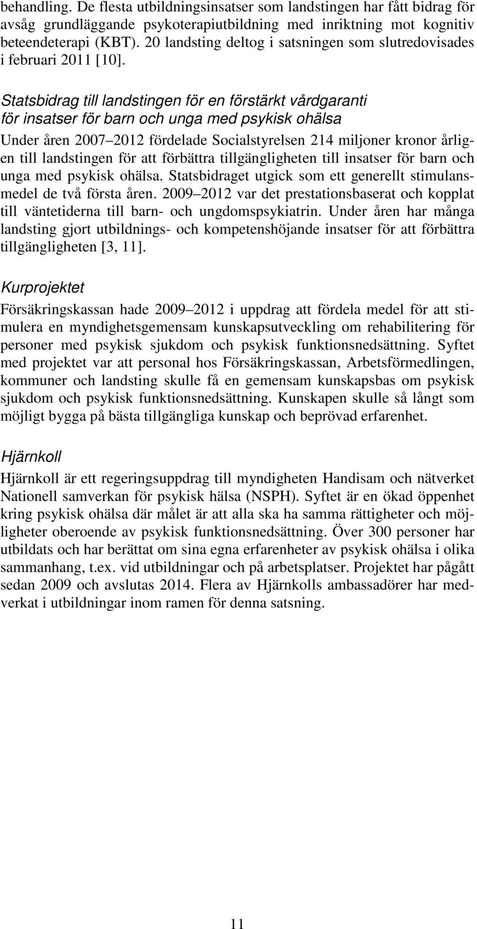 Statsbidrag till landstingen för en förstärkt vårdgaranti för insatser för barn och unga med psykisk ohälsa Under åren 2007 2012 fördelade Socialstyrelsen 214 miljoner kronor årligen till landstingen