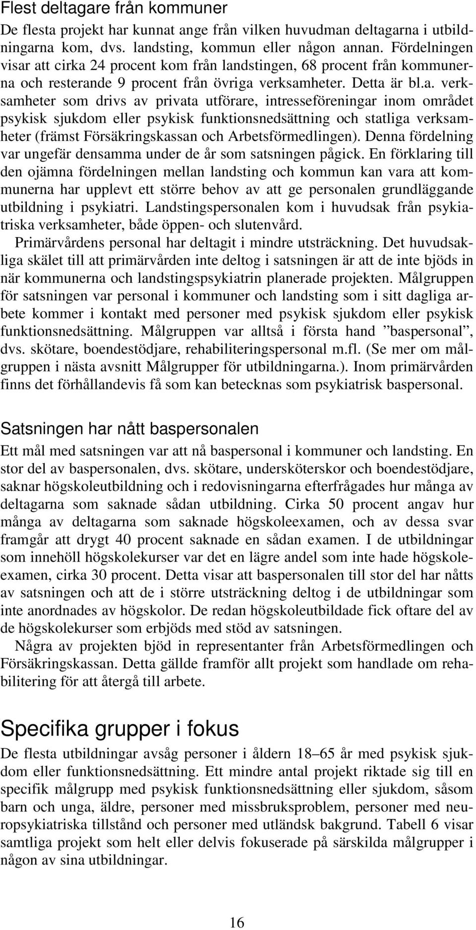 att cirka 24 procent kom från landstingen, 68 procent från kommunerna och resterande 9 procent från övriga verksamheter. Detta är bl.a. verksamheter som drivs av privata utförare, intresseföreningar