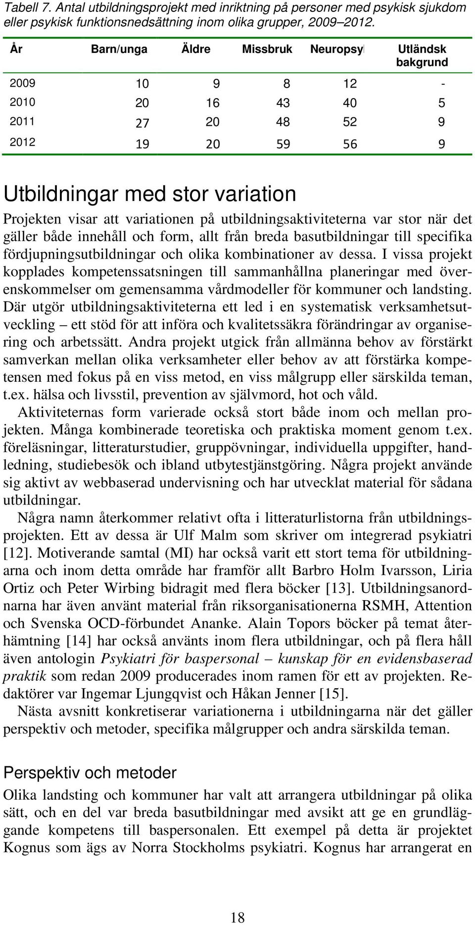 utbildningsaktiviteterna var stor när det gäller både innehåll och form, allt från breda basutbildningar till specifika fördjupningsutbildningar och olika kombinationer av dessa.