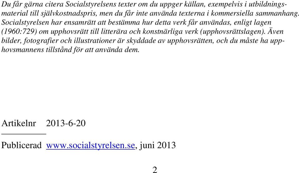 Socialstyrelsen har ensamrätt att bestämma hur detta verk får användas, enligt lagen (1960:729) om upphovsrätt till litterära och