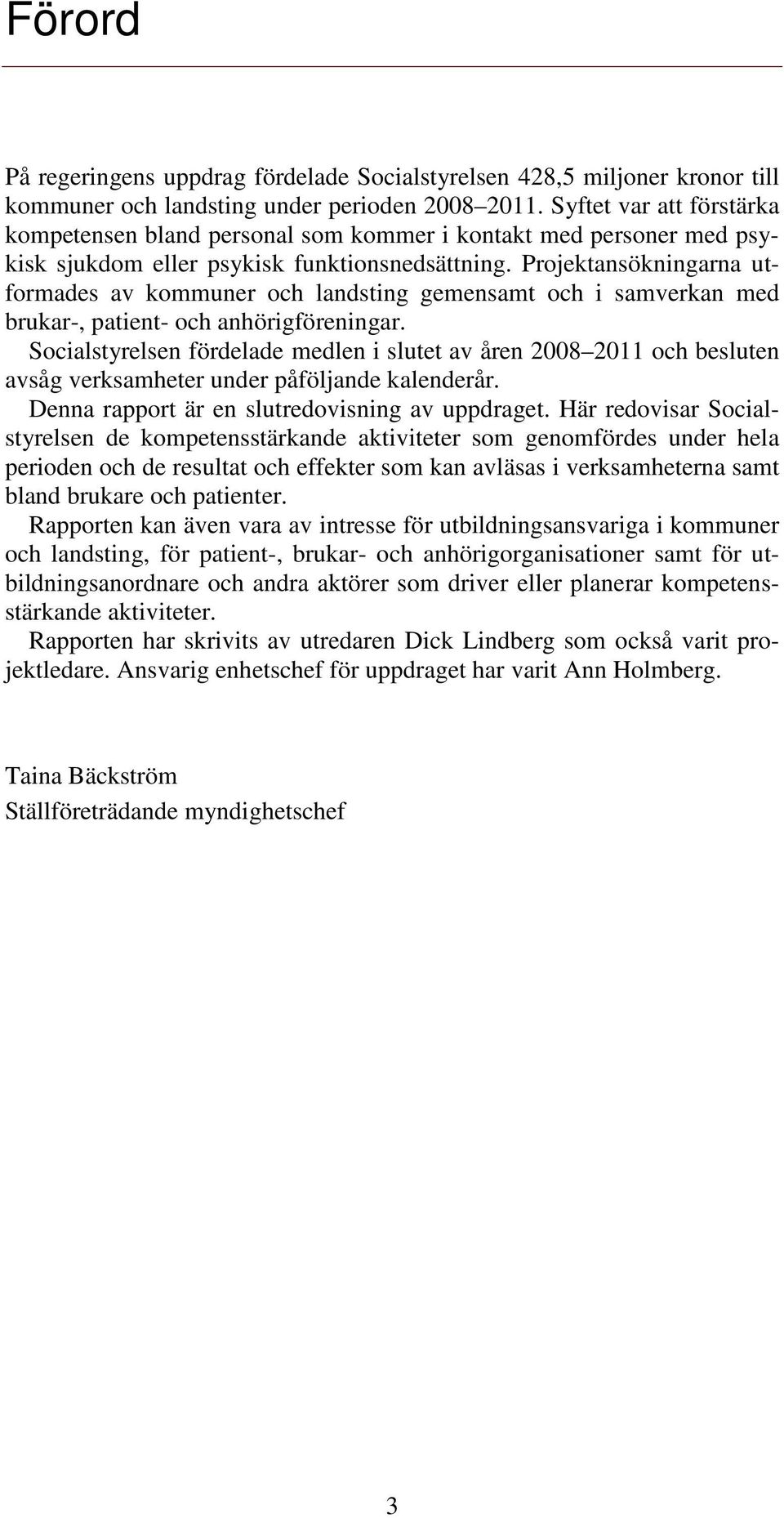 Projektansökningarna utformades av kommuner och landsting gemensamt och i samverkan med brukar-, patient- och anhörigföreningar.