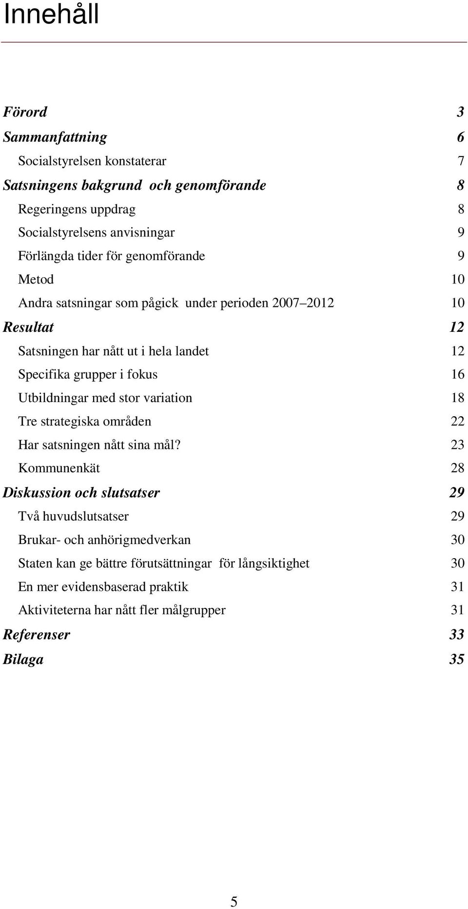 Utbildningar med stor variation 18 Tre strategiska områden 22 Har satsningen nått sina mål?