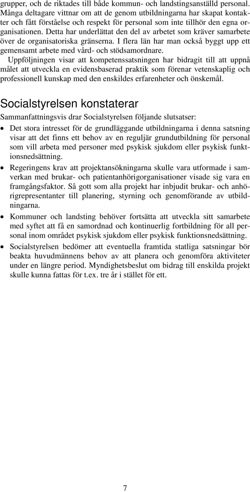 Detta har underlättat den del av arbetet som kräver samarbete över de organisatoriska gränserna. I flera län har man också byggt upp ett gemensamt arbete med vård- och stödsamordnare.