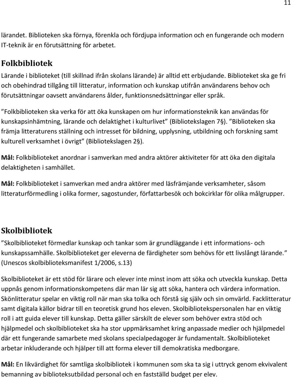 Biblioteket ska ge fri och obehindrad tillgång till litteratur, information och kunskap utifrån användarens behov och förutsättningar oavsett användarens ålder, funktionsnedsättningar eller språk.