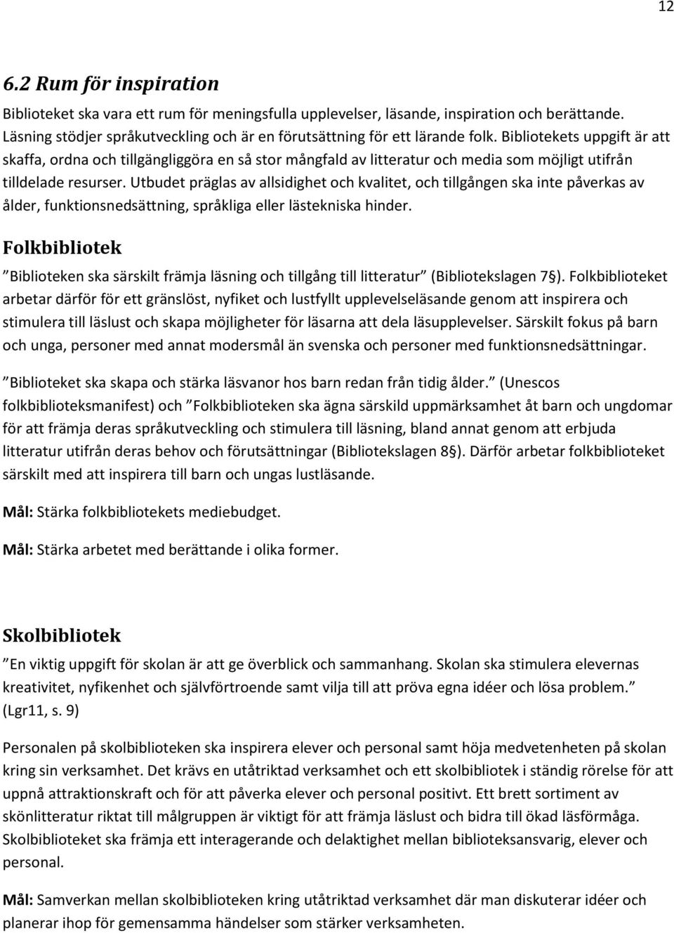 Utbudet präglas av allsidighet och kvalitet, och tillgången ska inte påverkas av ålder, funktionsnedsättning, språkliga eller lästekniska hinder.