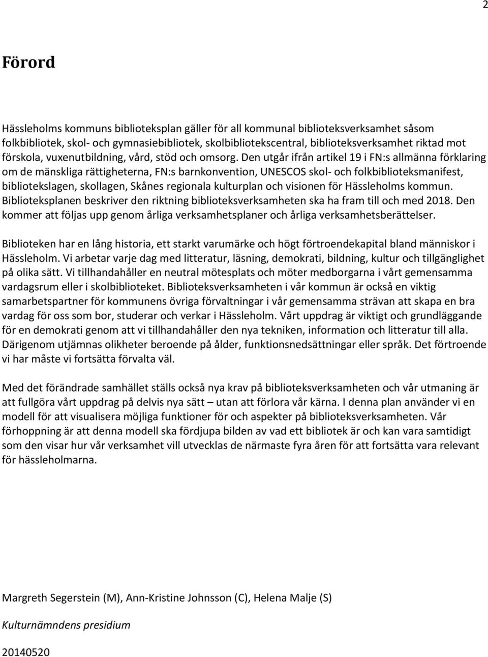 Den utgår ifrån artikel 19 i FN:s allmänna förklaring om de mänskliga rättigheterna, FN:s barnkonvention, UNESCOS skol- och folkbiblioteksmanifest, bibliotekslagen, skollagen, Skånes regionala