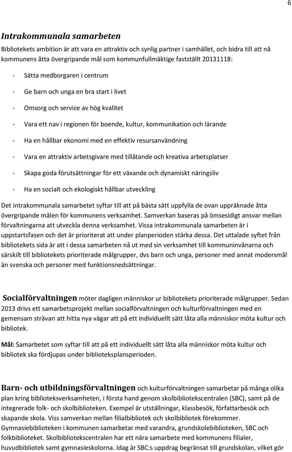 hållbar ekonomi med en effektiv resursanvändning - Vara en attraktiv arbetsgivare med tillåtande och kreativa arbetsplatser - Skapa goda förutsättningar för ett växande och dynamiskt näringsliv - Ha