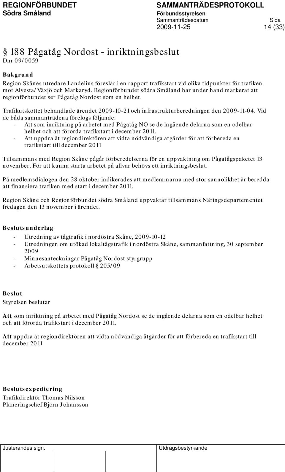 Trafikutskottet behandlade ärendet 2009-10-21 och infrastrukturberedningen den 2009-11-04.