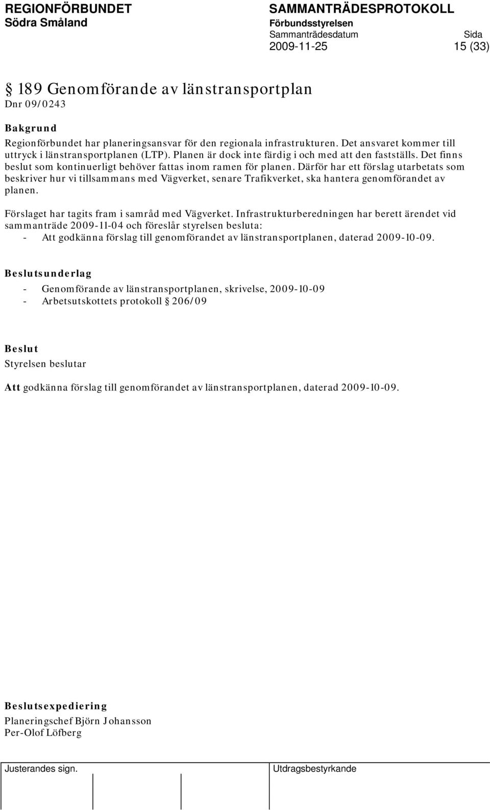 Därför har ett förslag utarbetats som beskriver hur vi tillsammans med Vägverket, senare Trafikverket, ska hantera genomförandet av planen. Förslaget har tagits fram i samråd med Vägverket.