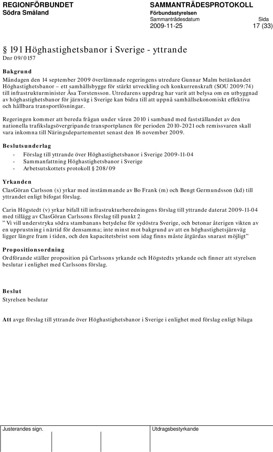 Utredarens uppdrag har varit att belysa om en utbyggnad av höghastighetsbanor för järnväg i Sverige kan bidra till att uppnå samhällsekonomiskt effektiva och hållbara transportlösningar.