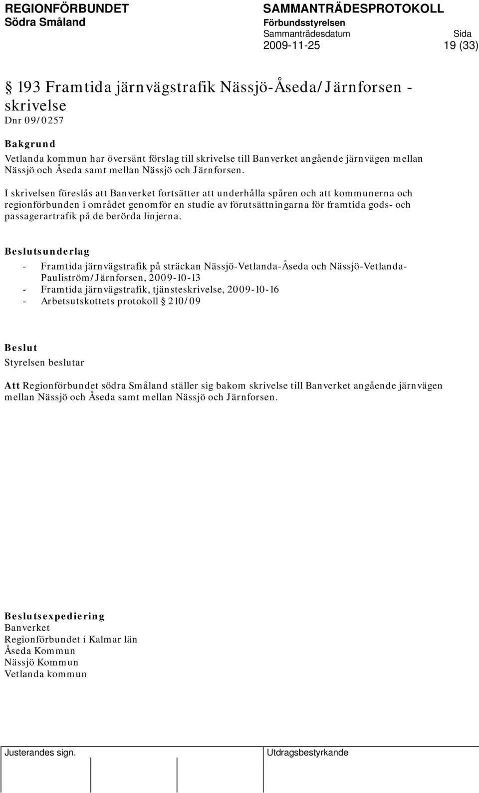 I skrivelsen föreslås att Banverket fortsätter att underhålla spåren och att kommunerna och regionförbunden i området genomför en studie av förutsättningarna för framtida gods- och passagerartrafik