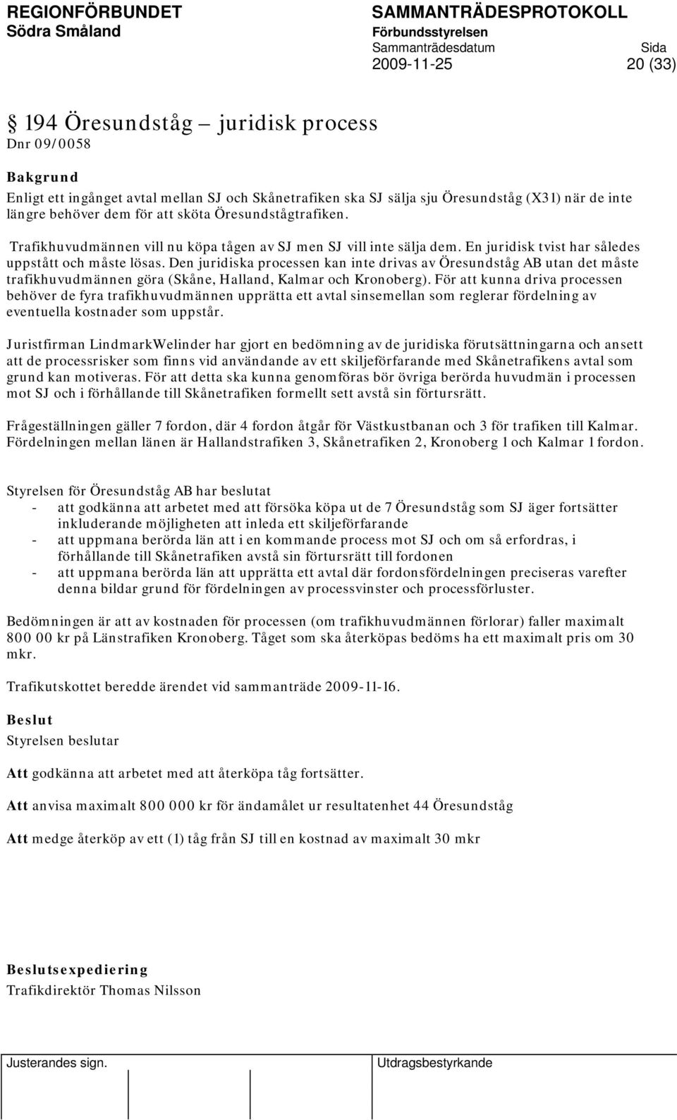 Den juridiska processen kan inte drivas av Öresundståg AB utan det måste trafikhuvudmännen göra (Skåne, Halland, Kalmar och Kronoberg).