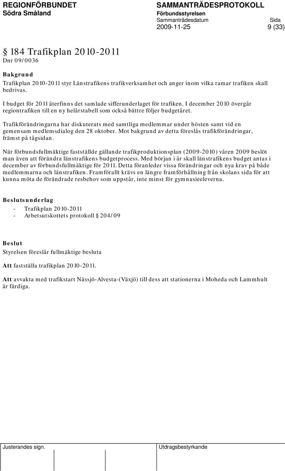 Trafikförändringarna har diskuterats med samtliga medlemmar under hösten samt vid en gemensam medlemsdialog den 28 oktober. Mot bakgrund av detta föreslås trafikförändringar, främst på tågsidan.