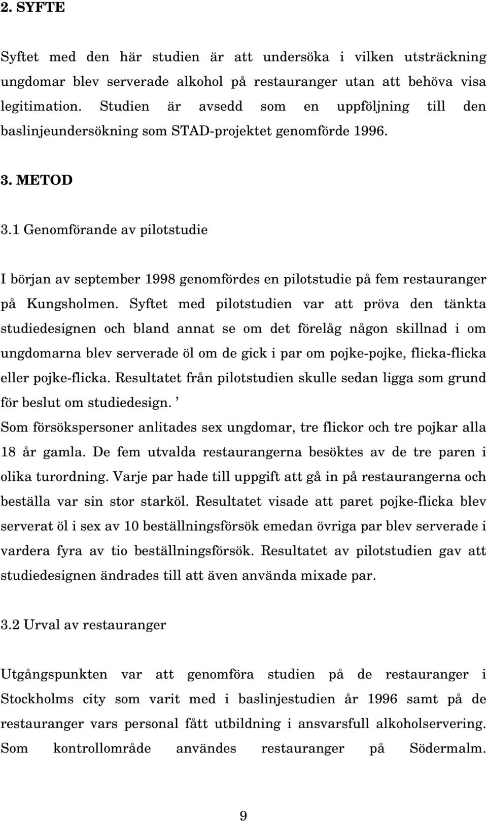 1 Genomförande av pilotstudie I början av september 1998 genomfördes en pilotstudie på fem restauranger på Kungsholmen.