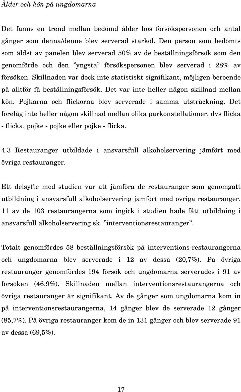 Skillnaden var dock inte statistiskt signifikant, möjligen beroende på alltför få beställningsförsök. Det var inte heller någon skillnad mellan kön.