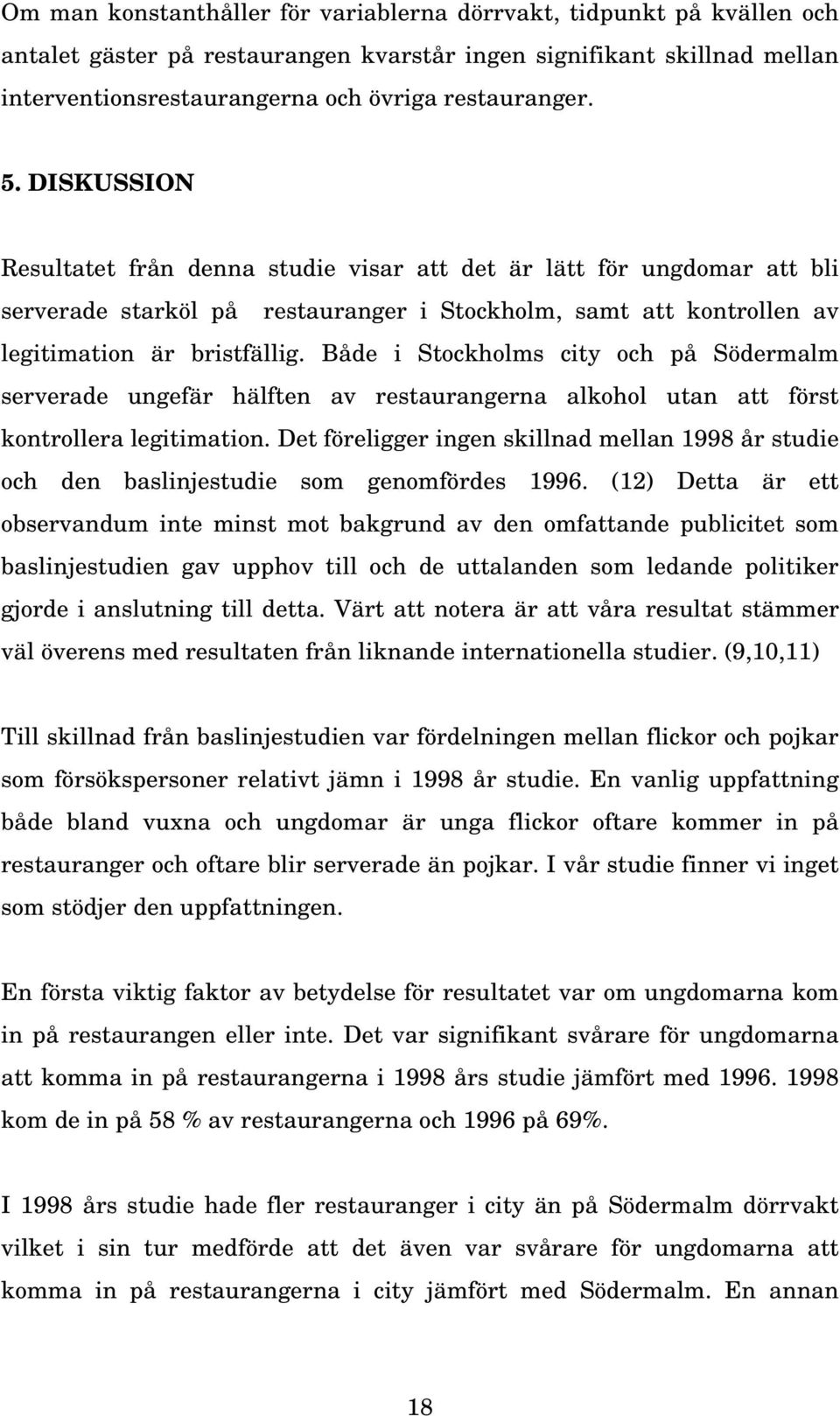 Både i Stockholms city och på Södermalm serverade ungefär hälften av restaurangerna alkohol utan att först kontrollera legitimation.