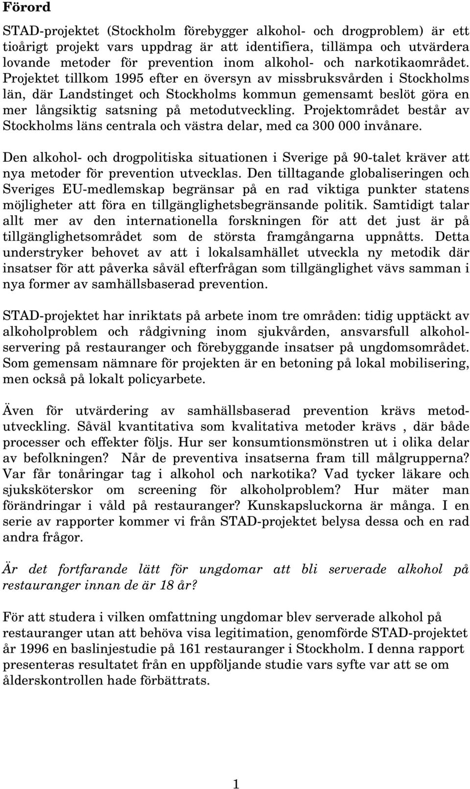 Projektet tillkom 1995 efter en översyn av missbruksvården i Stockholms län, där Landstinget och Stockholms kommun gemensamt beslöt göra en mer långsiktig satsning på metodutveckling.