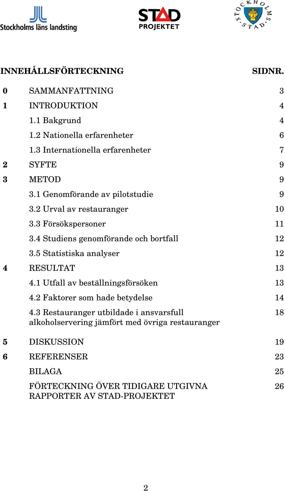 4 Studiens genomförande och bortfall 12 3.5 Statistiska analyser 12 4 RESULTAT 13 4.1 Utfall av beställningsförsöken 13 4.